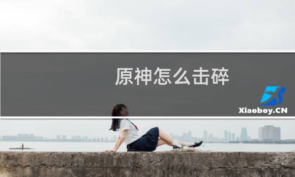 原神怎么击碎