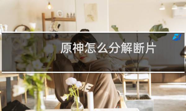 原神怎么分解断片