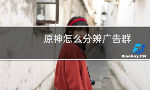 原神怎么分辨广告群