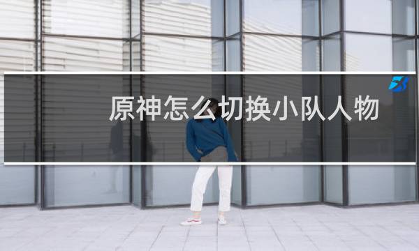 原神怎么切换小队人物