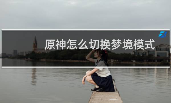 原神怎么切换梦境模式