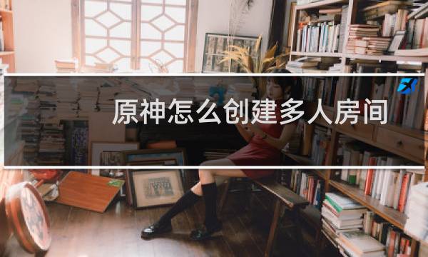 原神怎么创建多人房间