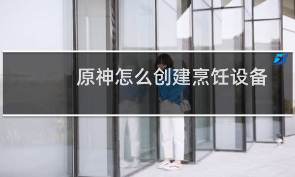 原神怎么创建烹饪设备