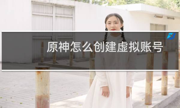 原神怎么创建虚拟账号