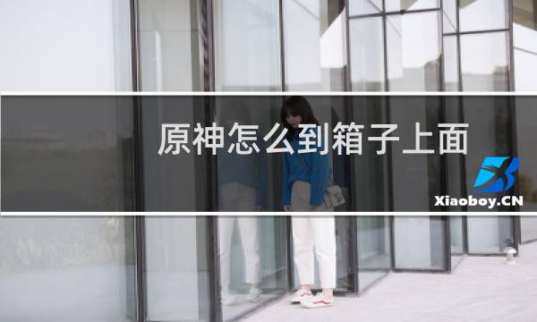 原神怎么到箱子上面
