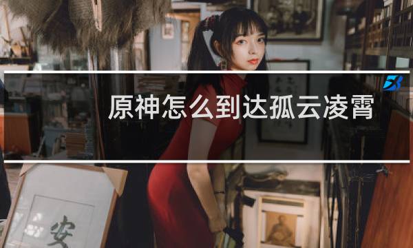 原神怎么到达孤云凌霄