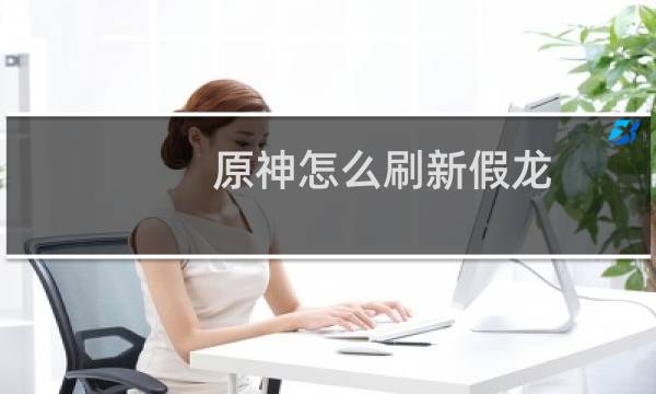 原神怎么刷新假龙