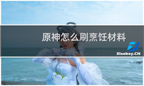 原神怎么刷烹饪材料