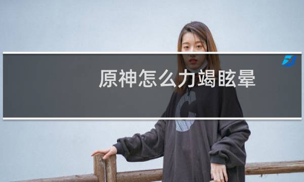 原神怎么力竭眩晕