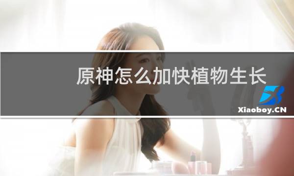 原神怎么加快植物生长