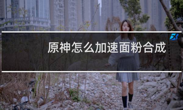 原神怎么加速面粉合成