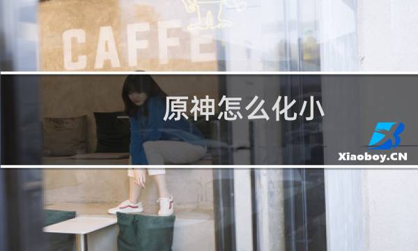 原神怎么化小