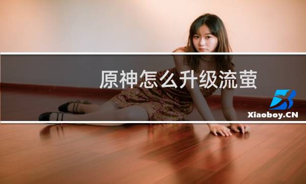 原神怎么升级流萤