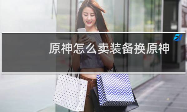 原神怎么卖装备换原神