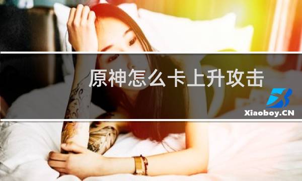 原神怎么卡上升攻击