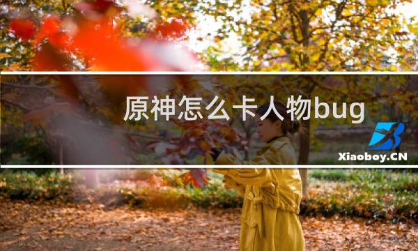 原神怎么卡人物bug