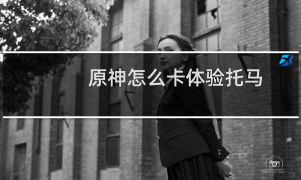 原神怎么卡体验托马