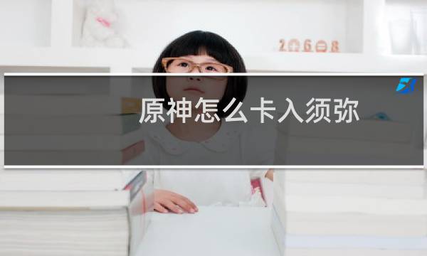 原神怎么卡入须弥