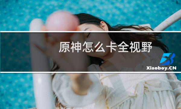 原神怎么卡全视野