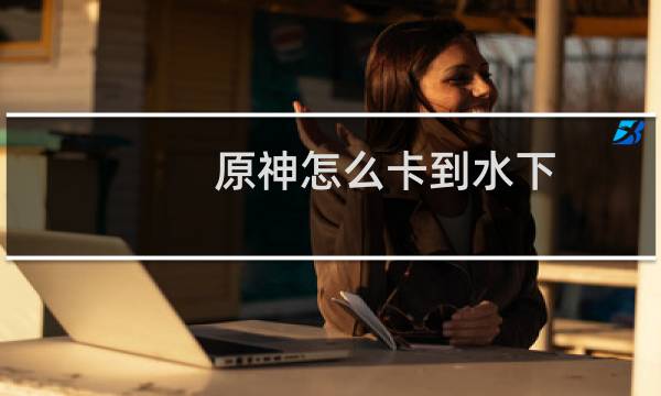 原神怎么卡到水下