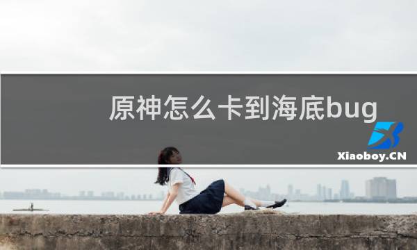原神怎么卡到海底bug