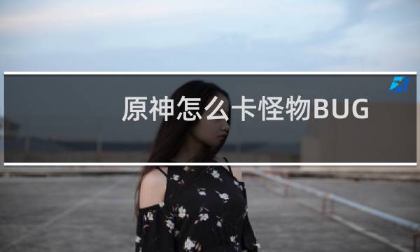 原神怎么卡怪物BUG