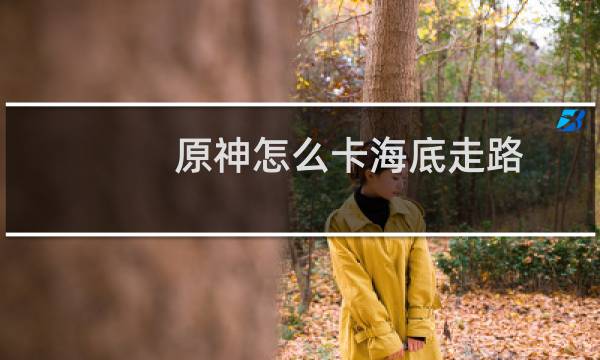 原神怎么卡海底走路