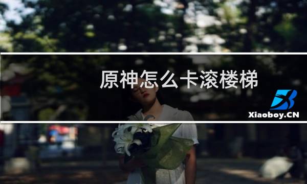 原神怎么卡滚楼梯