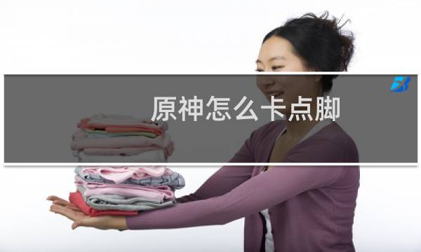 原神怎么卡点脚