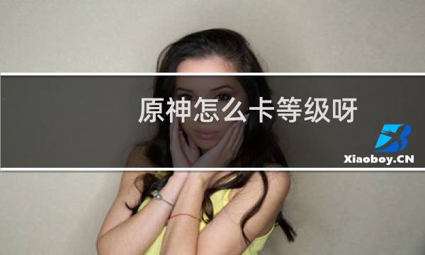 原神怎么卡等级呀