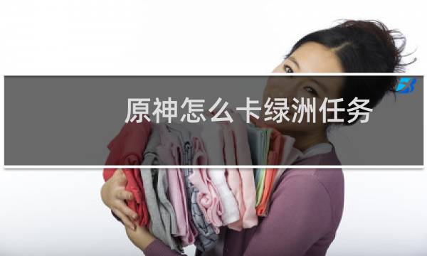 原神怎么卡绿洲任务