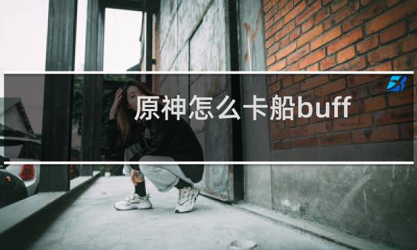 原神怎么卡船buff