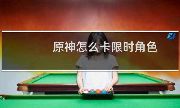 原神怎么卡限时角色