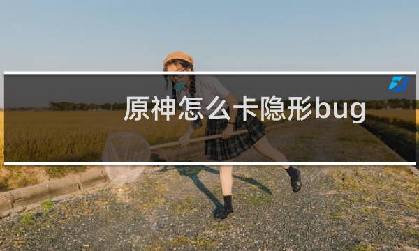 原神怎么卡隐形bug