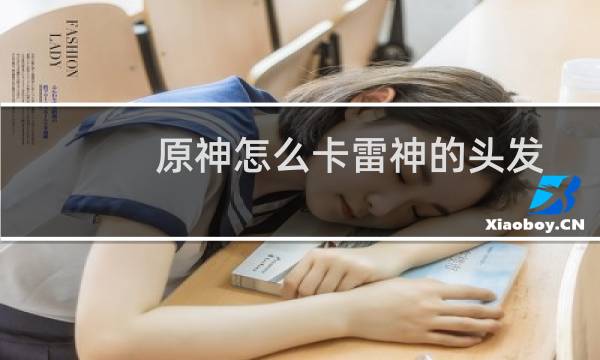 原神怎么卡雷神的头发