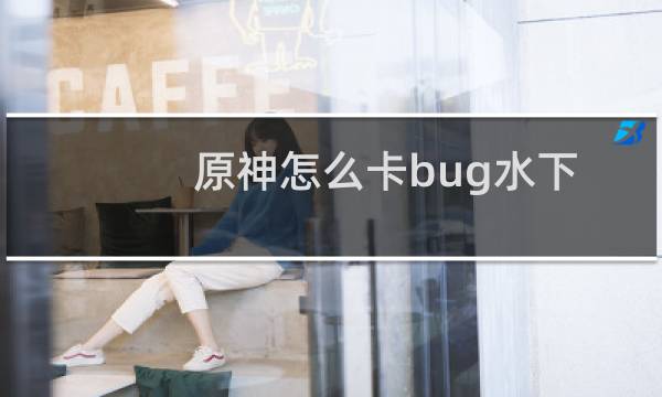 原神怎么卡bug水下