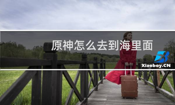 原神怎么去到海里面