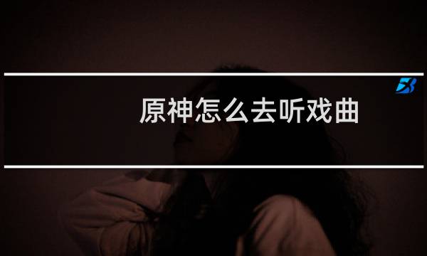 原神怎么去听戏曲
