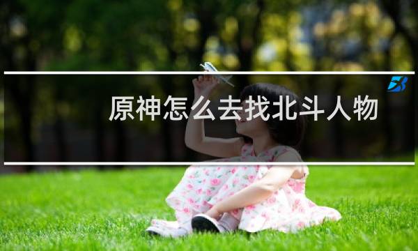 原神怎么去找北斗人物