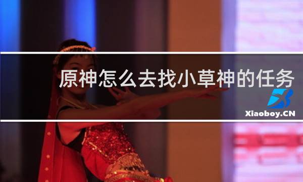 原神怎么去找小草神的任务