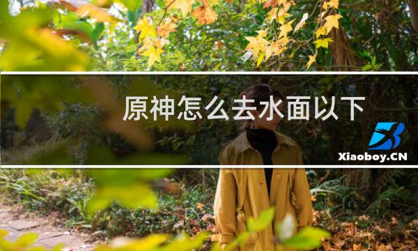 原神怎么去水面以下