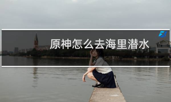 原神怎么去海里潜水