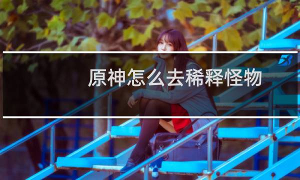 原神怎么去稀释怪物