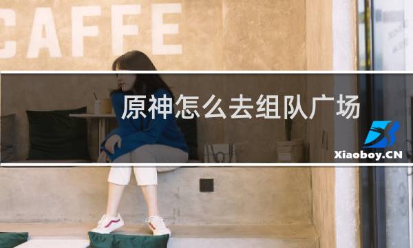 原神怎么去组队广场