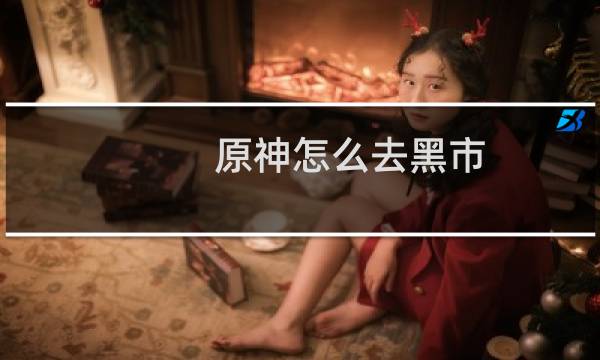 原神怎么去黑市