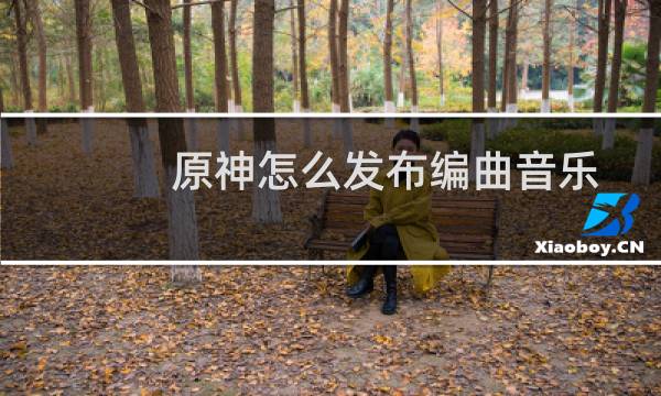 原神怎么发布编曲音乐