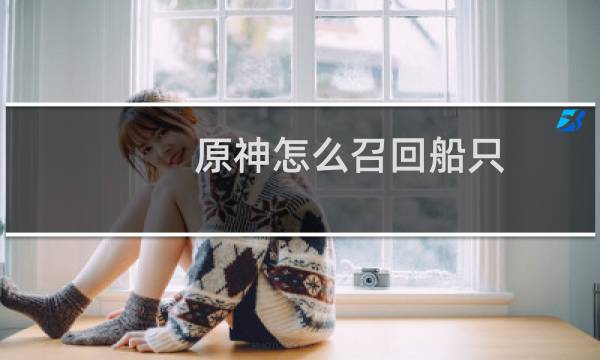 原神怎么召回船只