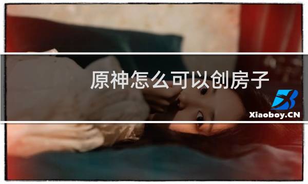 原神怎么可以创房子