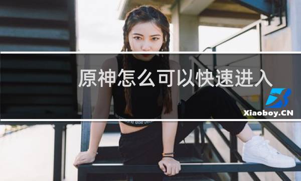 原神怎么可以快速进入