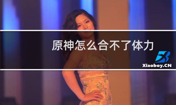 原神怎么合不了体力